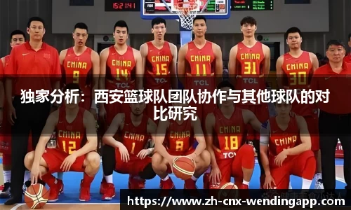 独家分析：西安篮球队团队协作与其他球队的对比研究